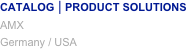 Catalog |product solutions
AMX
Germany / USA
